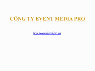 CÔNG TY EVENT MEDIA PRO 
http://www.mediapro.vn 
 