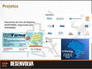 Palestrante da Feira de Negócios
SHOPFARMA. Organizada pela
PHPHARMA
 
