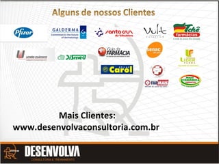 Mais Clientes:
www.desenvolvaconsultoria.com.br
 