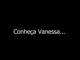 Conheça Vanessa... 