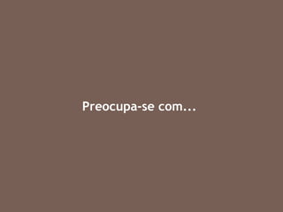 Preocupa-se com... 