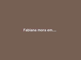 Fabiana mora em... 