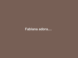 Fabiana adora... 