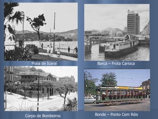 Praia de Icaraí Barca – Frota Carioca Corpo de Bombeiros Bonde – Ponto Cem Réis 