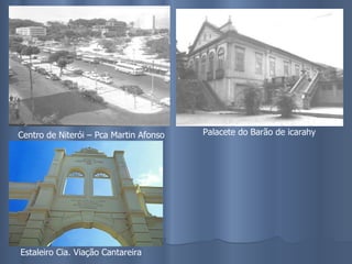 Centro de Niterói – Pca Martin Afonso Palacete do Barão de icarahy Estaleiro Cia. Viação Cantareira 