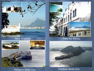 Forte Gragoatá Forte Rio Branco Fortaleza Santa Cruz Fortaleza Santa Cruz 