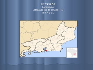 N I T E R Ó I Localização Estado do Rio de Janeiro – RJ B R A S I L 