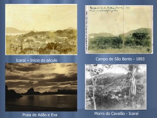 Icaraí – Início do século Campo de São Bento - 1893 Praia de Adão e Eva Morro do Cavalão - Icaraí 