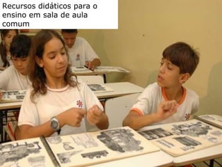 AEE Atendimento Educacional Especializado (2008) Recursos didáticos para o ensino em sala de aula comum  