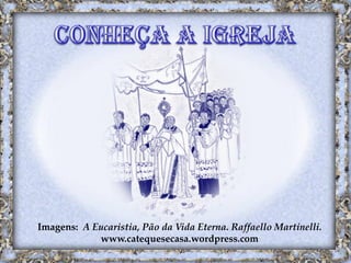 Imagens: A Eucaristia, Pão da Vida Eterna. Raffaello Martinelli.
www.catequesecasa.wordpress.com
 