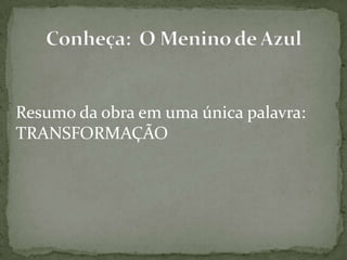 Resumo da obra em uma única palavra:
TRANSFORMAÇÃO
 