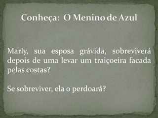 Marly, sua esposa grávida, sobreviverá
depois de uma levar um traiçoeira facada
pelas costas?
Se sobreviver, ela o perdoará?
 