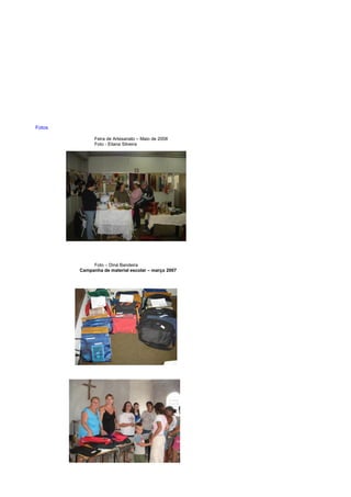 Fotos
Feira de Artesanato – Maio de 2008
Foto - Eliana Silveira
Foto – Diná Bandeira
Campanha de material escolar – março 2007
 