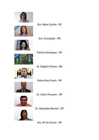 Sra. Maria Cecília - SP
Sra. Conceição - PB
Patrícia Rodrigues - SP
Sr. Rogério Pontes - BA
Padre Eloy Pupim - SP
Sr. Airton Panzarin - SP
Sr. Sebastião Manoel - SP
Sra. Mª do Carmo - SP
 