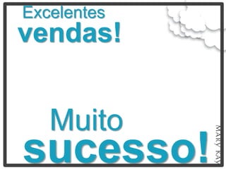 Excelentes
vendas!


   Muito
sucesso!
 