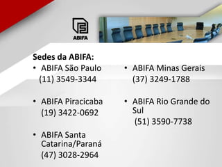 Sedes da ABIFA:ABIFA São Paulo    (11) 3549-3344ABIFA Piracicaba   (19) 3422-0692ABIFA Santa Catarina/Paraná   (47) 3028-2964ABIFA Minas Gerais   (37) 3249-1788ABIFA Rio Grande do Sul    (51) 3590-7738