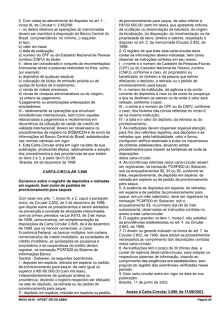 3. Com vistas ao atendimento do disposto no art. 1. ,
inciso III, da Circular n. 2.852/98:
I - os dados relativos as operações ali mencionadas
devem ser mantidos a disposição do Banco Central do
Brasil, compreendendo, no mínimo, o seguinte:
a) tipo;
b) valor em reais;
c) data de realização;
d) numero do CPF ou do Cadastro Nacional de Pessoa
Jurídica (CNPJ) do titular;
II - deve ser considerado o conjunto de movimentações
financeiras ativas e passivas realizadas no Pais, como,
por exemplo:
a) depósitos de qualquer espécie;
b) colocação de títulos de emissão própria ou de
quotas de fundos de investimento;
c) venda de metais preciosos;
d) venda de cheques administrativos ou de viagem;
e) ordens de pagamento;
f) pagamento ou amortizações antecipadas de
empréstimos;
III - relativamente as operações que envolvam
transferências internacionais, bem como aquelas
relacionadas a pagamentos e recebimentos em
decorrência da utilização de cartão de credito de
validade internacional, devem ser observados os
procedimentos de registro no SISBACEN e de envio de
informações ao Banco Central do Brasil, estabelecidos
nas normas cambiais em vigor.
4. Esta Carta-Circular entra em vigor na data de sua
publicação, produzindo efeitos, relativamente a adoção
dos procedimentos e das providencias de que tratam
os itens 2 e 3, a partir de 01.03.99.
Brasília, 04 de dezembro de 1998
CARTA-CIRCULAR 3.098
Esclarece sobre o registro de depósitos e retiradas
em espécie, bem como de pedidos de
provisionamento para saques.
Com base nos arts. 1, inciso III, e 2, caput e parágrafo
único, da Circular 2.852, de 3 de dezembro de 1998,
que dispõe sobre os procedimentos a serem adotados
na prevenção e combate às atividades relacionadas
com os crimes previstos na Lei 9.613, de 3 de março
de 1998, comunicamos, em complementação às
disposições da Carta Circular 2.826, de 4 de dezembro
de 1998, que os bancos comerciais, a Caixa
Econômica Federal, os bancos múltiplos com carteira
comercial e/ou de crédito imobiliário, as sociedades de
crédito imobiliário, as sociedades de poupança e
empréstimo e as cooperativas de crédito devem
registrar, na transação PCAF500 do Sistema de
Informações Banco
Central - Sisbacen, as seguintes ocorrências:
I - depósito em espécie, retirada em espécie ou pedido
de provisionamento para saque, de valor igual ou
superior a R$100.000,00 (cem mil reais),
independentemente de qualquer análise ou
providência, devendo o registro respectivo ser efetuado
na data do depósito, da retirada ou do pedido de
provisionamento para saque;
II - depósito em espécie, retirada em espécie ou pedido
de provisionamento para saque, de valor inferior a
R$100.000,00 (cem mil reais), que apresente indícios
de ocultação ou dissimulação da natureza, da origem,
da localização, da disposição, da movimentação ou da
propriedade de bens, direitos e valores, respeitado o
disposto no art. 2. da mencionada Circular 2.852, de
1998.
2. O registro de que trata esta carta-circular deve
conter as informações abaixo indicadas, bem como
observar as instruções contidas em seu anexo:
I - o nome e o número do Cadastro de Pessoas Físicas
(CPF) ou do Cadastro Nacional de Pessoa Jurídica
(CNPJ), conforme o caso, do proprietário ou
beneficiário do dinheiro e da pessoa que estiver
efetuando o depósito, a retirada ou o pedido de
provisionamento para saque;
II - o número da instituição, da agência e da conta-
corrente de depósitos à vista ou da conta de poupança
a que se destinam os valores ou de onde o valor será
retirado, conforme o caso;
III - o nome e o número do CPF ou do CNPJ, conforme
o caso, dos titulares das contas referidas no inciso II,
se na mesma instituição;
IV - a data e o valor do depósito, da retirada ou do
provisionamento.
3. As instituições devem dispensar especial atenção,
para fins dos referidos registros, aos depósitos e às
retiradas que, pela habitualidade, valor e forma,
configurem artifício destinado a evitar os mecanismos
de controle estabelecidos, devendo adotar
procedimentos para impedir as tentativas de burla às
disposições
desta carta-circular.
4. As ocorrências referidas nesta carta-circular devem
ser registradas, na transação PCAF500 do Sisbacen,
sob os enquadramentos 90, 91 ou 92, conforme se
trate, respectivamente, de depósito em espécie, de
retirada em espécie ou de pedido de provisionamento
para saque.
5. A ausência de depósitos em espécie, de retiradas
em espécie e de pedidos de provisionamento para
saque, em um mês calendário, deve ser registrada na
transação PCAF500 do Sisbacen, sob o
enquadramento 93, no primeiro dia útil do mês
subseqüente, observadas as instruções contidas no
anexo a esta carta-circular.
6. O registro previsto no item 1, inciso I, não substitui
as providências estabelecidas no art. 4. da Circular
2.852, de 1998.
7. O diretor ou gerente indicado na forma do art. 7. da
Circular 2.852, de 1998, deve adotar os procedimentos
necessários ao cumprimento das disposições contidas
nesta carta-circular.
8. As instituições têm o prazo de 30 (trinta) dias, a
contar da vigência desta carta-circular, para adaptar os
respectivos sistemas de informação, visando ao
cumprimento das exigências ora estabelecidas, sem
prejuízo do registro das ocorrências verificadas nesse
período.
9. Esta carta-circular entra em vigor na data de sua
publicação.
Brasília, 11 de junho de 2003.
Anexo à Carta-Circular 3.098, de 11/06/2003
BASA 2012 - APOST CB OS AEBA Página 23
 