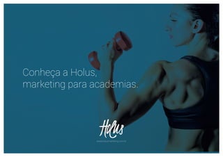 Conheça a Holus,
marketing para academias.
www.holusmarketing.com.br
 