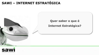 SAWI – INTERNET ESTRATÉGICAO que podemos fazer por vocês? 