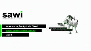 Apresentação Agência Sawi www.agenciasawi.com.br 2010 