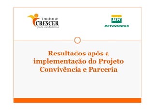 Resultados após a
implementação do Projeto
  Convivência e Parceria
 