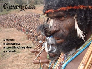 Coragem
๏bravura
๏perseverança
๏honestidade/integridade
๏vitalidade
 