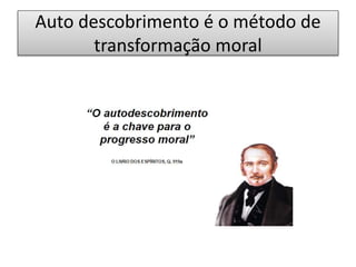 Auto descobrimento é o método de
transformação moral
 