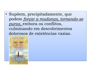 • Supõem, precipitadamente, que
podem forçar a mudança, tornando-se
puras, embora os conflitos,
culminando em descobrimentos
dolorosos de existências vazias.
 