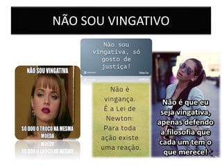 NÃO SOU VINGATIVO
 