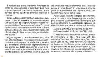 39
É notável que estou abordando fortalezas do
ponto de vista religioso e espiritual, pois meu
objetivo é permitir que o leitor amplie seu campo
de visão da vida a partir da dimensão espiritual e
religiosa.
Essas fortalezas acompanham as pessoas que,
passando pela adolescência, na juventude desper-
tam os desejos de se aprofundarem nos conheci-
mentos místicos, “desenvolverem o dom” – como
se diz – onde, sem nenhuma orientação, buscam
a Deus onde não há Deus. Buscam salvação onde
não há salvação. Buscam paz onde jamais ela te-
nha estado.
Alguns seguem o caminho do ocultismo. Ou-
tros são atraídos por filosofias orientais, enquan-
to outros ainda seguem os modismos, a astrolo-
gia, as terapias, entre outros segmentos religio-
sos, crendo que todos os caminhos levam o ho-
mem à sua realização espiritual. E ainda mais –
crendo que todos os caminhos levam a Deus. Há
até um ditado popular afirmando isso, “a voz do
povo é a voz de Deus”. A voz do povo é a voz do
povo, e a voz de Deus é a voz de Deus. Uma coisa
não tem nada haver com a outra.
Muitas vezes Jesus foi indagado pelos homens
que o cercavam. Uma das questões de um discí-
pulo era saber qual o caminho a tomar para que
pudesse alcançar a plena realização espiritual e a
eternização da sua alma. A resposta de Jesus foi:
Eu sou o caminho, e a verdade e a vida. Nin-
guém vem ao Pai, senão por mim” (Jo 14.6).
O Mestre não disse que havia atalhos: “Eu sou
O caminho”, e não: “Eu sou UM dos
caminhos”.Também não deixou exceções: “Nin-
guém vem ao Pai, senão por mim”.Não importa
se é pobre ou rico, feio ou bonito, se é analfabeto
ou pós-graduado, se está para se casar ou já é
viuvo, se tem olhos azuis ou não, cabelos longos
ou curtos; tudo isso não importa, não conta. O
 