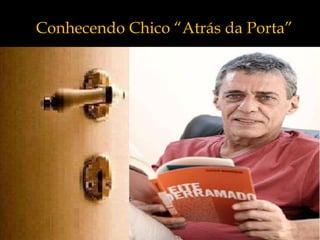 Conhecendo Chico ―Atrás da Porta‖
 