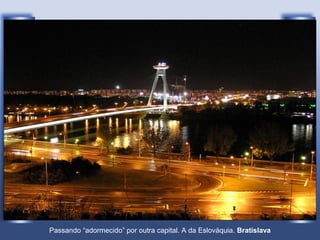 Passando “adormecido” por outra capital. A da Eslováquia. Bratislava
 