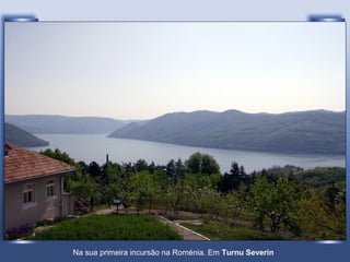 Na sua primeira incursão na Roménia. Em Turnu Severin
 
