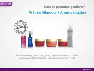 Umahistória de sucessoNossos produtos ganharam:Prêmio Glamour / América LatinaPor 5 anos consecutivos L’Bel ganhou o prêmio Glamour de melhor produto para tratamento facial, eleito pelos leitores da revista.