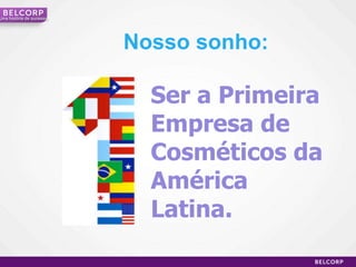 Umahistória de sucessoNosso sonho:Ser a Primeira Empresa de Cosméticos da  América  Latina.