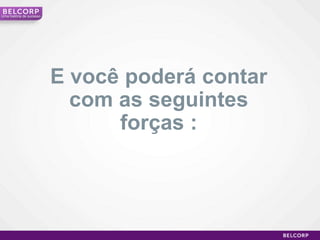 Umahistória de sucessoE você poderá contar com as seguintes forças :