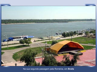 Na sua segunda passagem pela Roménia, em  Braila 