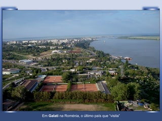 Em  Galati  na Roménia, o último país que “visita” 