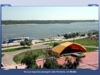 Na sua segunda passagem pela Roménia, em  Braila 