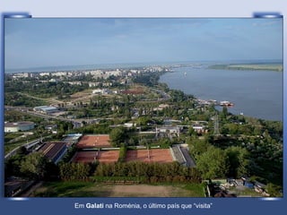 Em  Galati  na Roménia, o último país que “visita” 