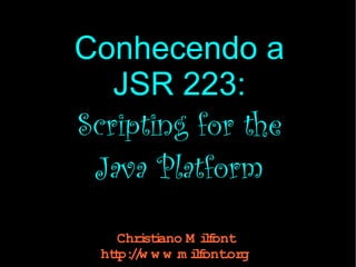 Conhecendo a
   JSR 223:
Scripting for the
 Java Platform

    Chri i
        stano M if
                 lont
  ht p:/ w w . if . g
    t /w     m lontor