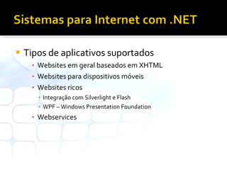 Tipos de aplicativos suportados Websites em geral baseados em XHTML Websites para dispositivos móveis Websites ricos Integração com Silverlight e Flash WPF – Windows Presentation Foundation Webservices 