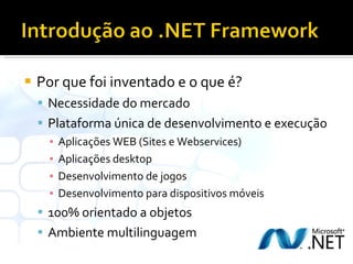 Por que foi inventado e o que é? Necessidade do mercado Plataforma única de desenvolvimento e execução Aplicações WEB (Sites e Webservices) Aplicações desktop Desenvolvimento de jogos Desenvolvimento para dispositivos móveis 100% orientado a objetos Ambiente multilinguagem 