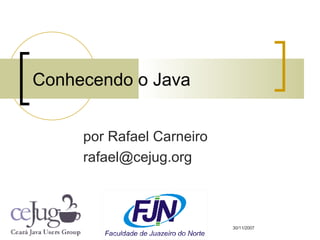 por Rafael Carneiro [email_address] Conhecendo o Java 30/11/2007 