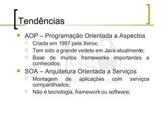 Tendências <ul><li>AOP – Programação Orientada a Aspectos </li></ul><ul><ul><li>Criada em 1997 pela Xerox; </li></ul></ul>...
