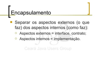 Encapsulamento <ul><li>Separar os aspectos externos (o que faz) dos aspectos internos (como faz): </li></ul><ul><ul><li>As...