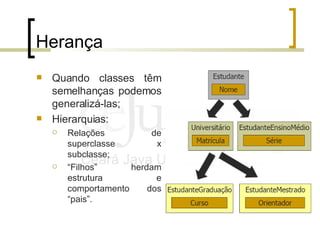 Herança <ul><li>Quando classes têm semelhanças podemos generalizá-las; </li></ul><ul><li>Hierarquias: </li></ul><ul><ul><l...