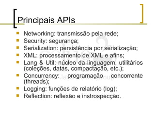 Principais APIs <ul><li>Networking: transmissão pela rede; </li></ul><ul><li>Security: segurança; </li></ul><ul><li>Serial...