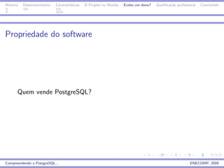 Historia   Desenvolvimento   Caracter´
                                     ısticas   O Projeto no Mundo   Existe um dono?   Qualiﬁca¸˜o proﬁssional
                                                                                              ca                Concluindo




Propriedade do software




       Quem vende PostgreSQL?




Compreendendo o PostgreSQL...                                                                            ENECOMP, 2009
 