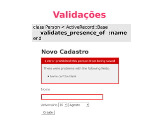 Validações class Person < ActiveRecord::Base validates_presence_of  :name end 